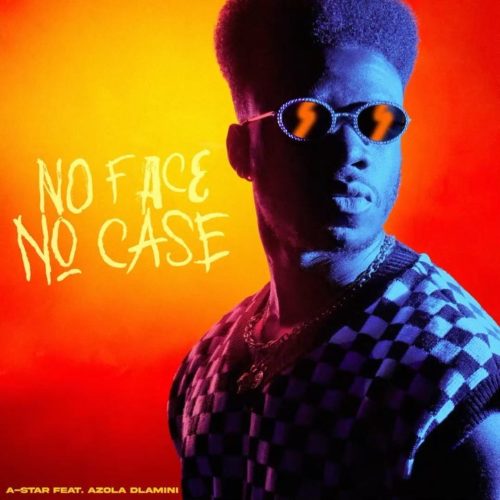 A-Star - No Face No Case (feat. Azola Dlamini)