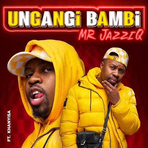 Mr JazziQ - Ungangi Bambi (feat. Khanyisa)