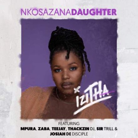 Nkosazana Daughter - Izitha (feat. Mpura, Zaba, Teejay, Sir Trill, ThackzinDJ & Josiah De Disciple)