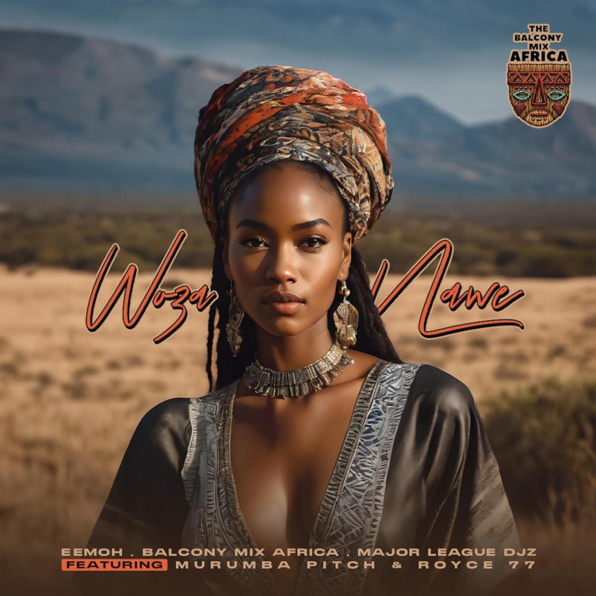 Eemoh, Balcony Mix Africa & Major League Djz – Woza Nawe (feat. Murumba Pitch & Royce77)