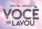 Swazyne - Você Me Lavou (feat. Geração 18)