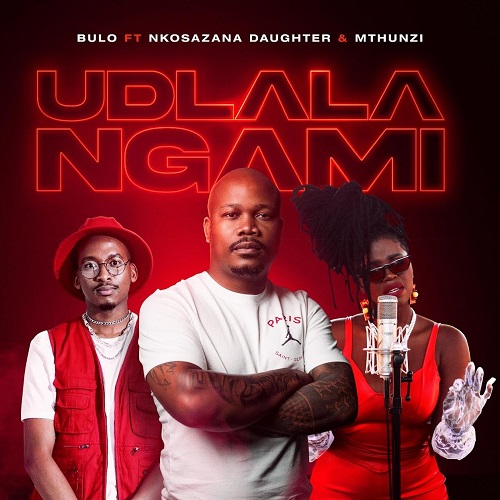 Bulo - Udlala Ngami (feat. Nkosazana Daughter & Mthunzi)