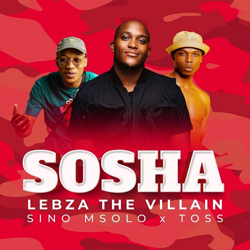 Lebza TheVillain - Sosha (feat. Sino Msolo & Toss)