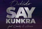 OSKIDO x Oscar Mdlongwa x Themba Sekowe - Say Kunkra (feat. Alvaro & Candy Tsamandebele)