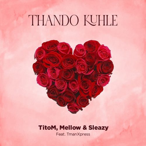 TitoM, Mellow & Sleazy - Thando Kuhle (feat. Tman Xpress)